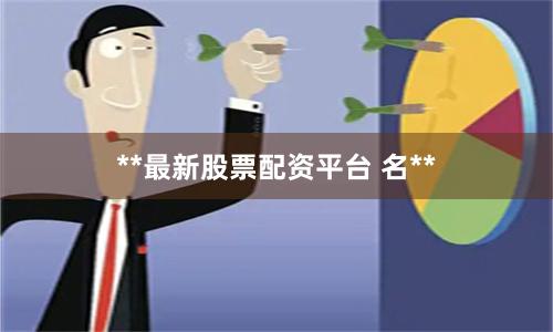 **最新股票配资平台 名**